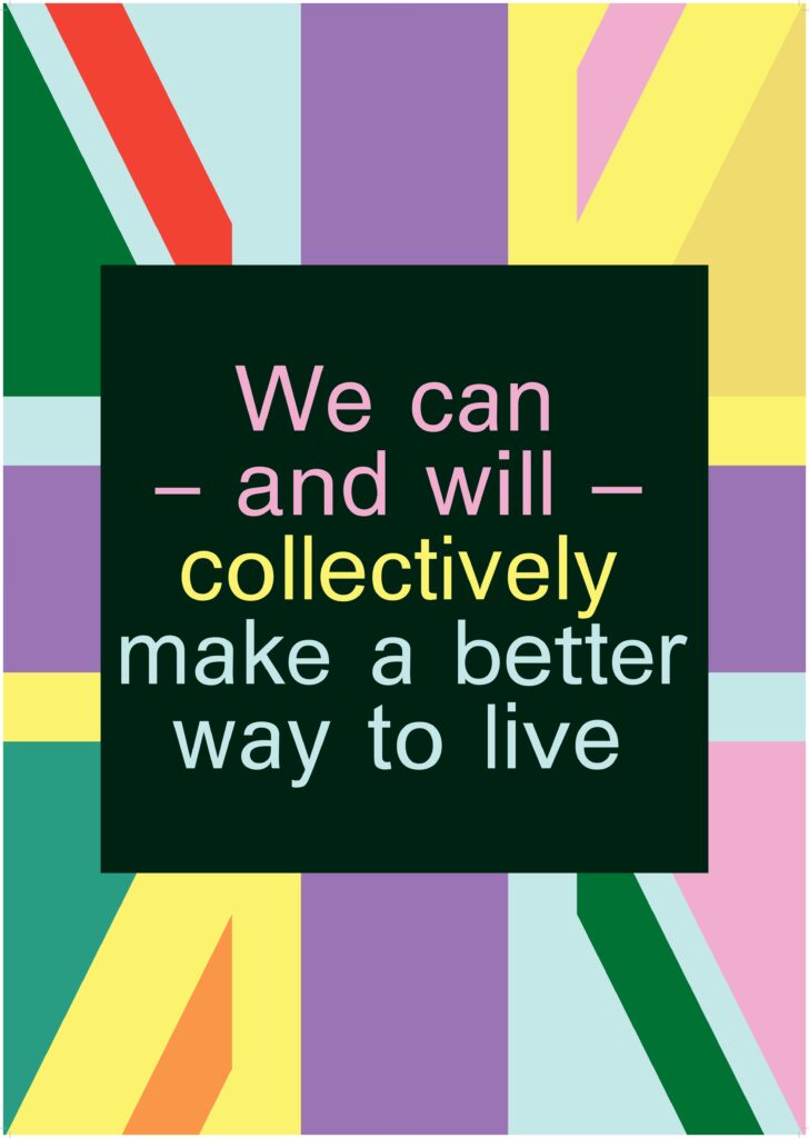 Poster with text reading We can and will collectively make a better way to live. The background is a Union Jack with bright or pastel colours, not those in the flag itself.